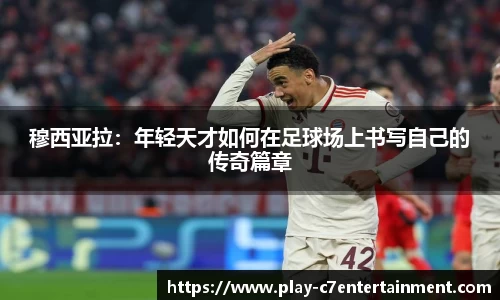 穆西亚拉：年轻天才如何在足球场上书写自己的传奇篇章