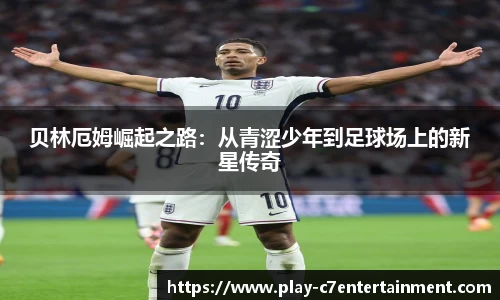 贝林厄姆崛起之路：从青涩少年到足球场上的新星传奇