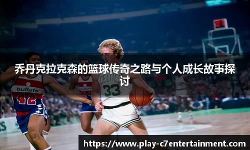 乔丹克拉克森的篮球传奇之路与个人成长故事探讨