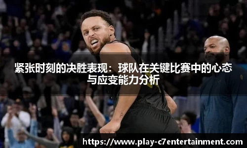 紧张时刻的决胜表现：球队在关键比赛中的心态与应变能力分析